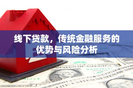 中西区线下贷款，传统金融服务的优势与风险分析