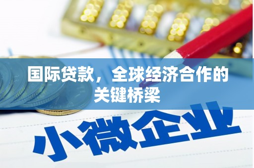 中西区国际贷款，全球经济合作的关键桥梁
