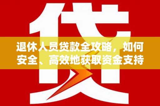 中西区退休人员贷款全攻略，如何安全、高效地获取资金支持