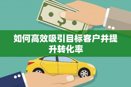 中西区如何高效吸引目标客户并提升转化率