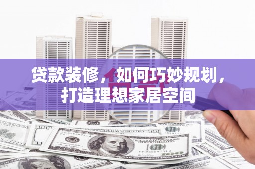 中西区贷款装修，如何巧妙规划，打造理想家居空间