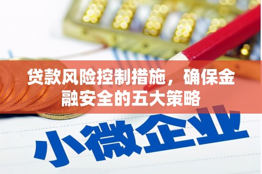中西区贷款风险控制措施，确保金融安全的五大策略