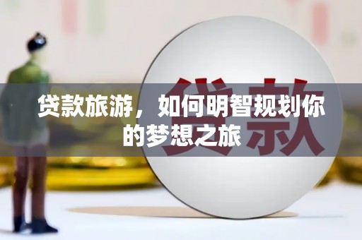 中西区贷款旅游，如何明智规划你的梦想之旅