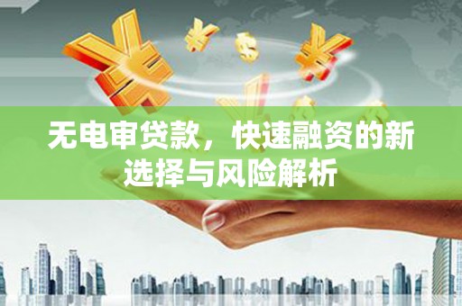 中西区无电审贷款，快速融资的新选择与风险解析