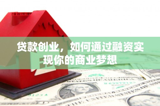 中西区贷款创业，如何通过融资实现你的商业梦想