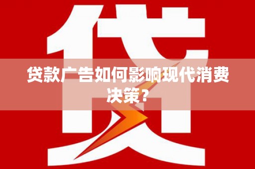 中西区贷款广告如何影响现代消费决策？