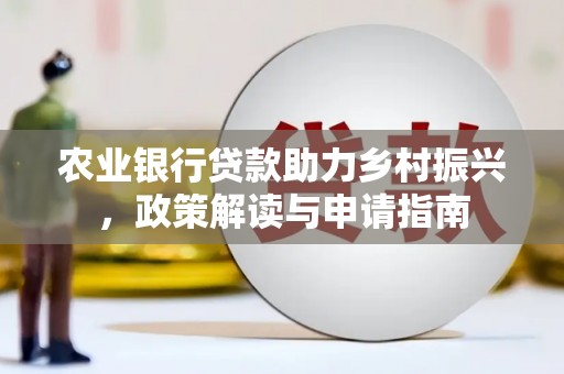 中西区农业银行贷款助力乡村振兴，政策解读与申请指南