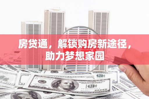 中西区房贷通，解锁购房新途径，助力梦想家园