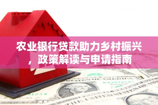 中西区农业银行贷款助力乡村振兴，政策解读与申请指南