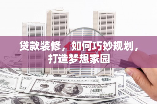 中西区贷款装修，如何巧妙规划，打造梦想家园