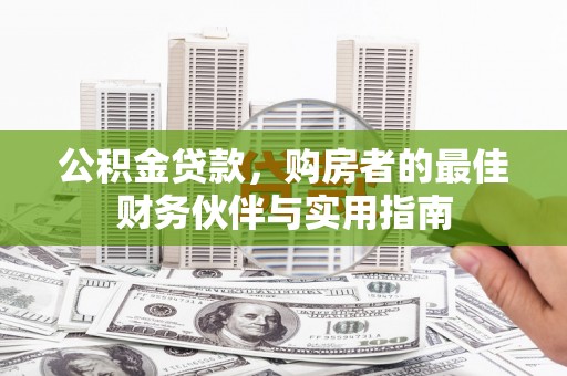中西区公积金贷款，购房者的最佳财务伙伴与实用指南