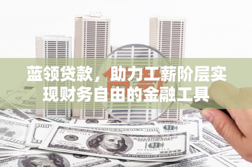 中西区蓝领贷款，助力工薪阶层实现财务自由的金融工具