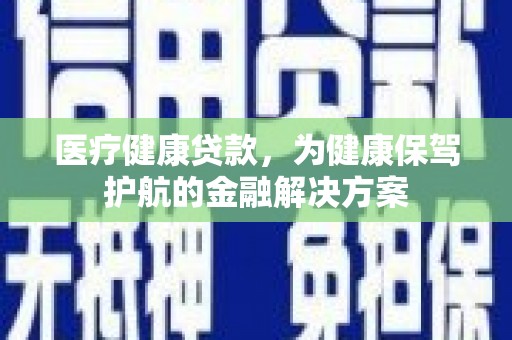 中西区医疗健康贷款，为健康保驾护航的金融解决方案