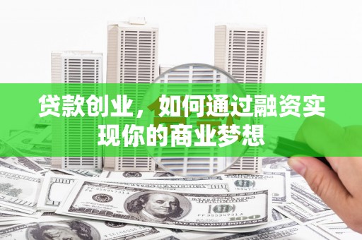 中西区贷款创业，如何通过融资实现你的商业梦想