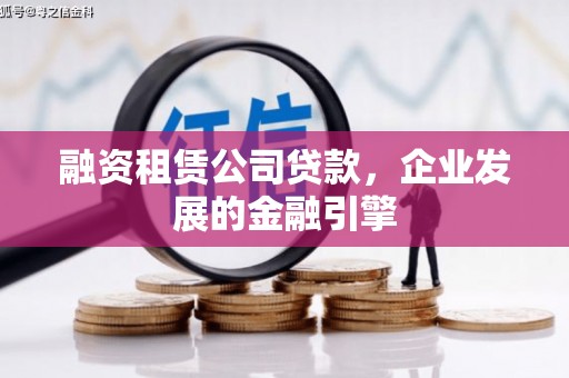 中西区融资租赁公司贷款，企业发展的金融引擎