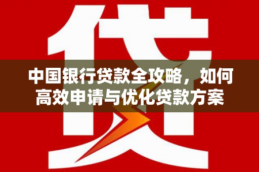 中西区中国银行贷款全攻略，如何高效申请与优化贷款方案