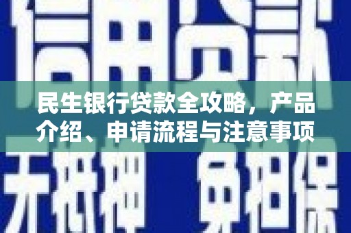 中西区民生银行贷款全攻略，产品介绍、申请流程与注意事项